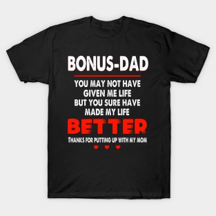 BONUS DAD YOU MAY NOT HAVE GIVEN ME LIFE BUT YOU SURE HAVE MADE MY LIFE BETTER THANKS FOR PUTTING UP WIHT MY MOM SHIRT T-Shirt